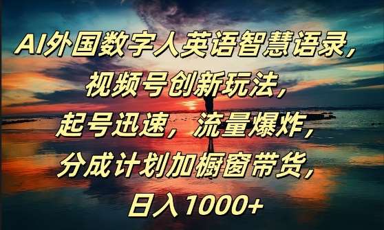 AI外国数字人英语智慧语录，视频号创新玩法，起号迅速，流量爆炸，日入1k+【揭秘】汇创网-网创项目_汇创网_中创网_福缘网_冒泡网_资源整合平台汇创网