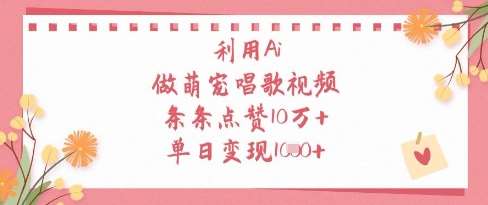 利用Ai做萌宠唱歌视频，条条点赞10W+，单日变现1k汇创网-网创项目_汇创网_中创网_福缘网_冒泡网_网创项目平台汇创网