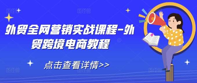 外贸全网营销实战课程-外贸跨境电商教程汇创网-网创项目_汇创网_中创网_福缘网_冒泡网_网创项目平台汇创网