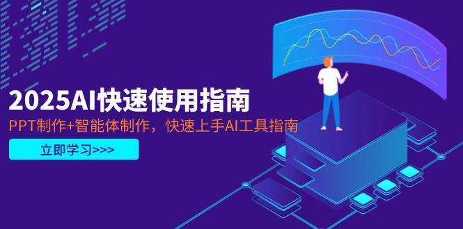 2025AI快速使用指南，PPT制作+智能体制作，快速上手AI工具指南汇创网-网创项目_汇创网_中创网_福缘网_冒泡网_资源整合平台汇创网
