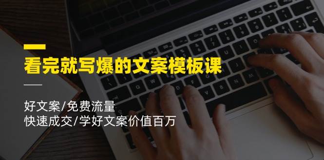 看完就写爆的文案模板课，好文案/免费流量/快速成交/学好文案价值百万汇创网-网创项目_汇创网_中创网_福缘网_冒泡网_网创项目平台汇创网