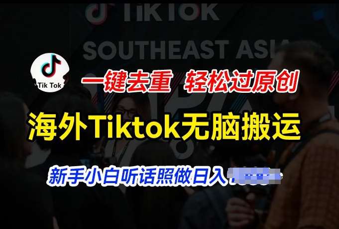 海外Tiktok短视频无脑搬运，一键去重轻松过原创，新手小白听话照做日入几张【揭秘】汇创网-网创项目_汇创网_中创网_福缘网_冒泡网_资源整合平台汇创网
