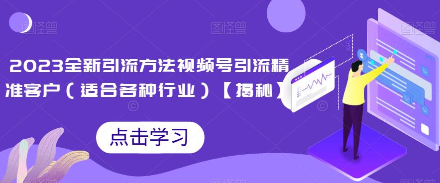 2023全新引流方法，视频号引流精准客户（适合各种行业）【揭秘】汇创网-网创项目_汇创网_中创网_福缘网_冒泡网_网创项目平台汇创网