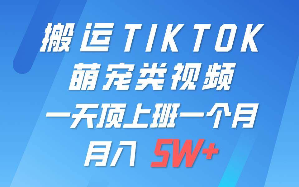 一键搬运TIKTOK萌宠类视频，一部手机即可操作，所有平台均可发布 轻松月入5W+汇创网-网创项目_汇创网_中创网_福缘网_冒泡网_资源整合平台汇创网
