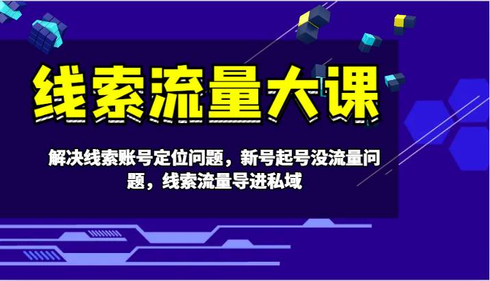 线索流量大课-解决线索账号定位问题，新号起号没流量问题，线索流量导进私域汇创网-网创项目_汇创网_中创网_福缘网_冒泡网_资源整合平台汇创网