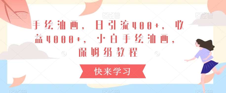 手绘油画，日引流400+，收益4000+，小白手绘油画，保姆级教程【揭秘】汇创网-网创项目_汇创网_中创网_福缘网_冒泡网_资源整合平台汇创网