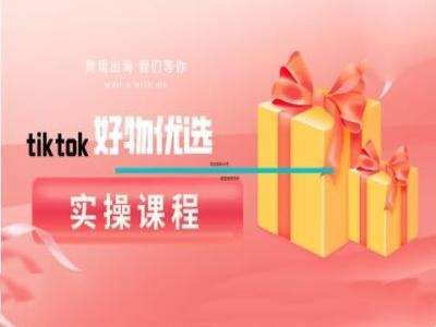 tiktok好物优选实操课程，好物分享操作技巧汇创网-网创项目_汇创网_中创网_福缘网_冒泡网_资源整合平台汇创网
