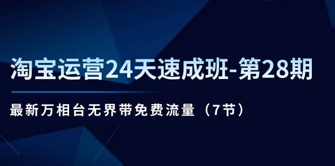 （11182期）淘宝运营24天速成班-第28期：最新万相台无界带免费流量（7节）汇创网-网创项目_汇创网_中创网_福缘网_冒泡网_资源整合平台汇创网