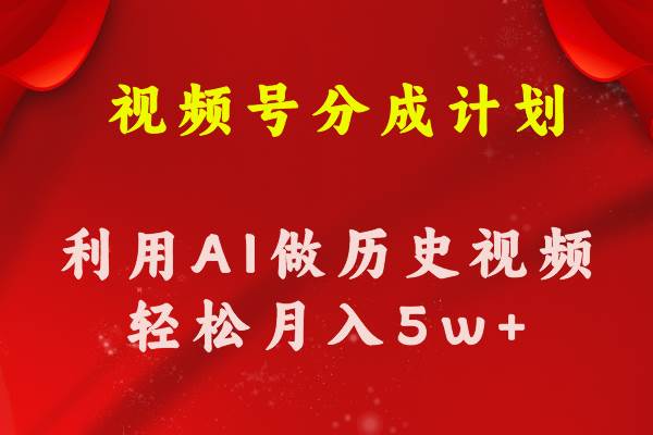 视频号创作分成计划  利用AI做历史知识科普视频 月收益轻松50000+汇创网-网创项目_汇创网_中创网_福缘网_冒泡网_资源整合平台汇创网