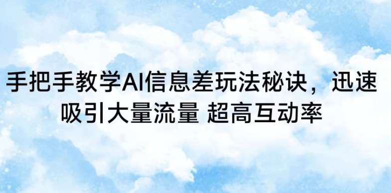 手把手教学AI信息差玩法秘诀，迅速吸引大量流量，超高互动率【揭秘】汇创网-网创项目_汇创网_中创网_福缘网_冒泡网_资源整合平台汇创网