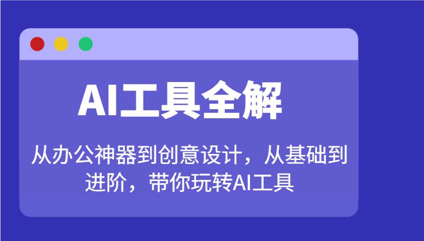 AI工具全解：从办公神器到创意设计，从基础到进阶，带你玩转AI工具汇创网-网创项目_汇创网_中创网_福缘网_冒泡网_资源整合平台汇创网