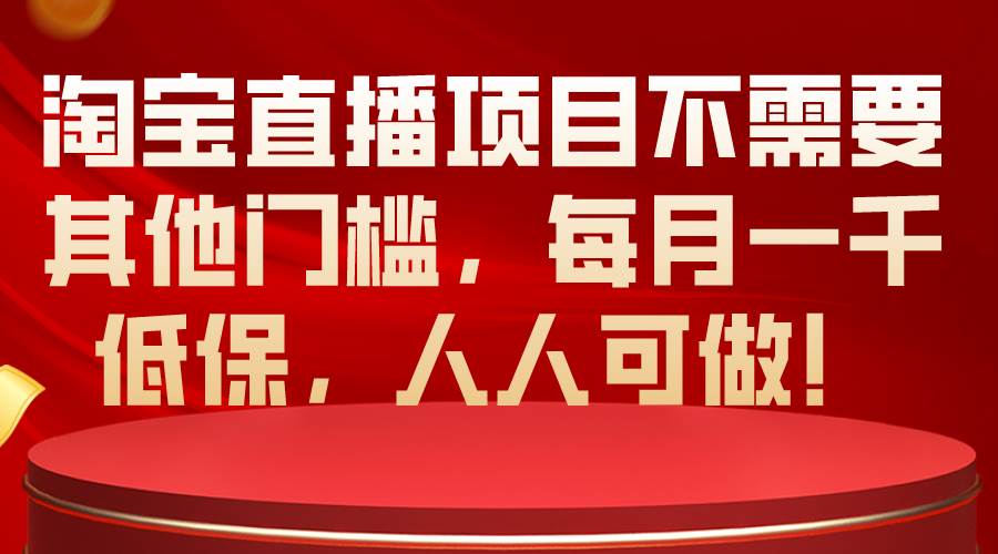 （10614期）淘宝直播项目不需要其他门槛，每月一千低保，人人可做！汇创网-网创项目_汇创网_中创网_福缘网_冒泡网_资源整合平台汇创网