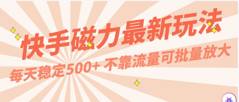 每天稳定500+，外面卖2980的快手磁力最新玩法，不靠流量可批量放大，手机电脑都可操作汇创网-网创项目_汇创网_中创网_福缘网_冒泡网_资源整合平台汇创网