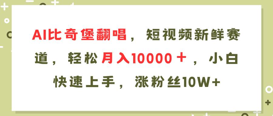 （11941期）AI比奇堡翻唱歌曲，短视频新鲜赛道，轻松月入10000＋，小白快速上手，…汇创网-网创项目_汇创网_中创网_福缘网_冒泡网_资源整合平台汇创网