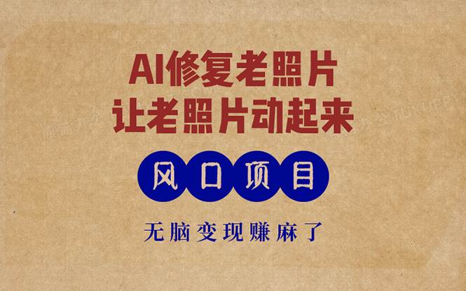 （13296期）最新风口项目，AI一键修复老照片，让老照片动起来，接单到手软，无脑变…汇创网-网创项目_汇创网_中创网_福缘网_冒泡网_资源整合平台汇创网