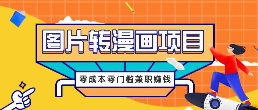 图片转漫画项目，零成本零门槛信息差赚钱，兼职操作月收益千元汇创网-网创项目_汇创网_中创网_福缘网_冒泡网_网创项目平台汇创网