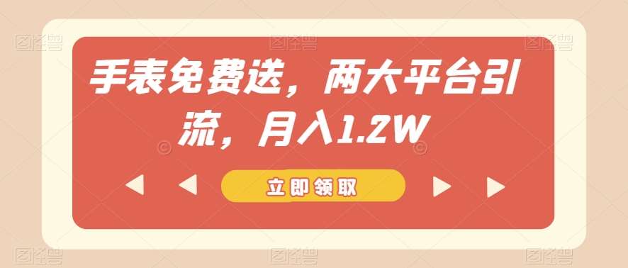 手表免费送，两大平台引流，月入1.2W【揭秘】汇创网-网创项目_汇创网_中创网_福缘网_冒泡网_资源整合平台汇创网