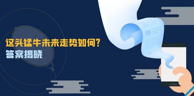 （12803期）这头猛牛未来走势如何？答案揭晓，特殊行情下曙光乍现，紧握千载难逢机会汇创网-网创项目_汇创网_中创网_福缘网_冒泡网_资源整合平台汇创网