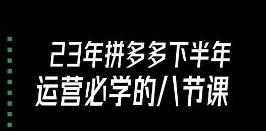大牙·23年下半年拼多多运营必学的八节课（18节完整）汇创网-网创项目_汇创网_中创网_福缘网_冒泡网_资源整合平台汇创网