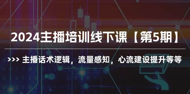 2024主播培训线下课【第5期】主播话术逻辑，流量感知，心流建设提升等等汇创网-网创项目_汇创网_中创网_福缘网_冒泡网_资源整合平台汇创网