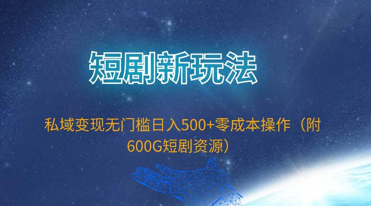 短剧新玩法，私域变现无门槛日入500+零成本操作（附600G短剧资源）汇创网-网创项目_汇创网_中创网_福缘网_冒泡网_资源整合平台汇创网