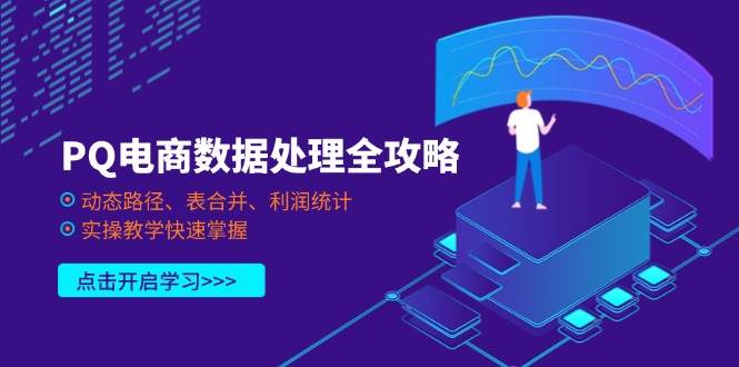 （14240期）PQ电商数据处理全攻略，动态路径、表合并、利润统计，实操教学快速掌握汇创网-网创项目_汇创网_中创网_福缘网_冒泡网_资源整合平台汇创网