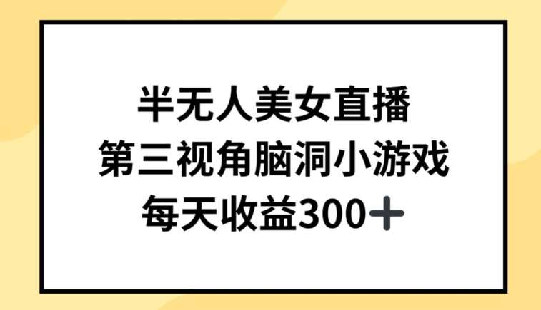半无人美女直播，第三视角脑洞小游戏，每天收益300+【揭秘】汇创网-网创项目_汇创网_中创网_福缘网_冒泡网_资源整合平台汇创网
