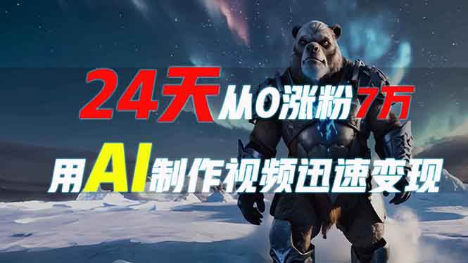 （13825期）24天从0涨粉7万，如何用AI制作爆款视频迅速变现？汇创网-网创项目_汇创网_中创网_福缘网_冒泡网_资源整合平台汇创网
