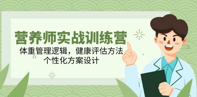 营养师实战训练营，体重管理逻辑，健康评估方法，个性化方案设计汇创网-网创项目_汇创网_中创网_福缘网_冒泡网_资源整合平台汇创网