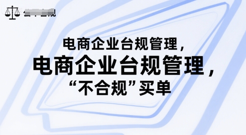电商企业台规管理，别让你的公司为“不合规”买单汇创网-网创项目_汇创网_中创网_福缘网_冒泡网_资源整合平台汇创网