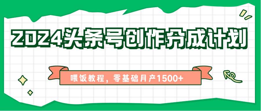 2024头条号创作分成计划、喂饭教程，零基础月产1500+汇创网-网创项目_汇创网_中创网_福缘网_冒泡网_资源整合平台汇创网