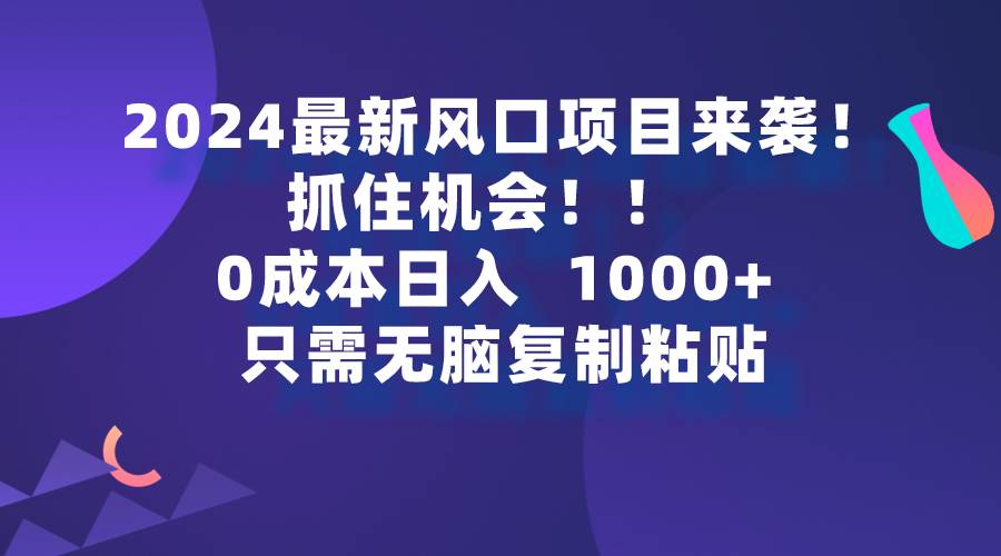 2024最新风口项目来袭，抓住机会，0成本一部手机日入1000+，只需无脑复…汇创网-网创项目_汇创网_中创网_福缘网_冒泡网_资源整合平台汇创网