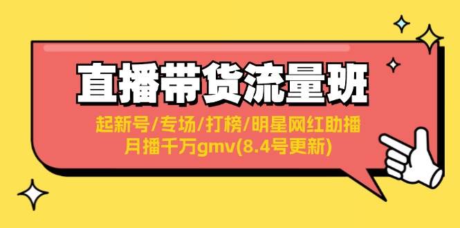 直播带货流量班：起新号/专场/打榜/明星网红助播/月播千万gmv(8.4号更新)汇创网-网创项目_汇创网_中创网_福缘网_冒泡网_资源整合平台汇创网