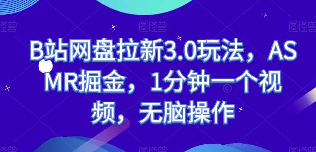 B站网盘拉新3.0玩法，ASMR掘金，1分钟一个视频，无脑操作【揭秘】汇创网-网创项目_汇创网_中创网_福缘网_冒泡网_网创项目平台汇创网