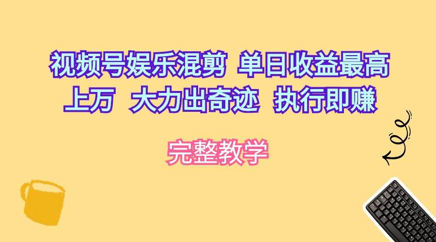 视频号娱乐混剪  单日收益最高上万   大力出奇迹   执行即赚汇创网-网创项目_汇创网_中创网_福缘网_冒泡网_资源整合平台汇创网
