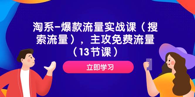 （7658期）淘系-爆款流量实战课（搜索流量），主攻免费流量（13节课）汇创网-网创项目_汇创网_中创网_福缘网_冒泡网_资源整合平台汇创网