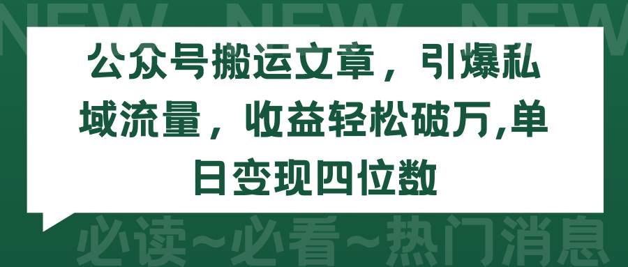 公众号搬运文章，引爆私域流量，收益轻松破万，单日变现四位数汇创网-网创项目_汇创网_中创网_福缘网_冒泡网_网创项目平台汇创网