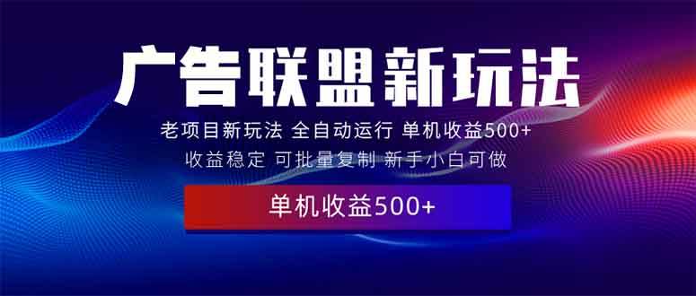 （13965期）2025全新广告联盟玩法 单机500+课程实操分享 小白可无脑操作汇创网-网创项目_汇创网_中创网_福缘网_冒泡网_资源整合平台汇创网