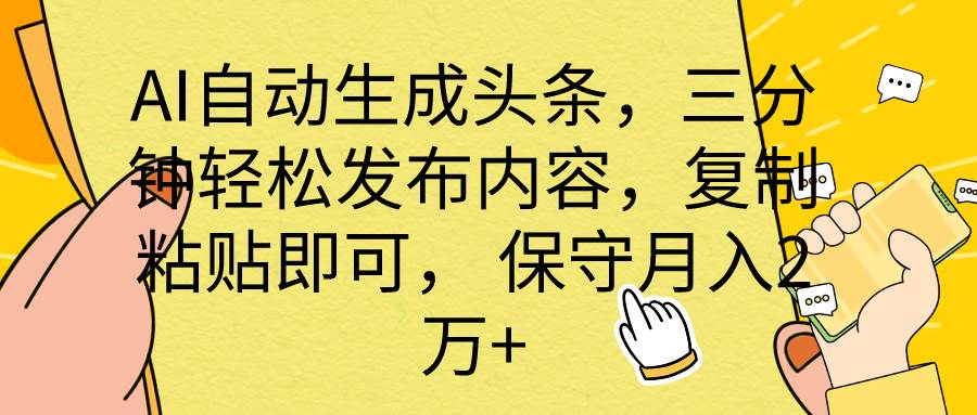AI自动生成头条，三分钟轻松发布内容，复制粘贴即可， 保底月入2万+网创项目_汇创网_中创网_福缘网_冒泡网_资源整合平台汇创网
