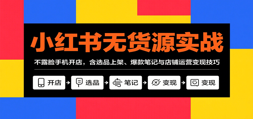 小红书无货源实战，不露脸手机开店，含选品上架、爆款笔记与店铺运营变现技巧汇创网-网创项目_汇创网_中创网_福缘网_冒泡网_网创项目平台汇创网