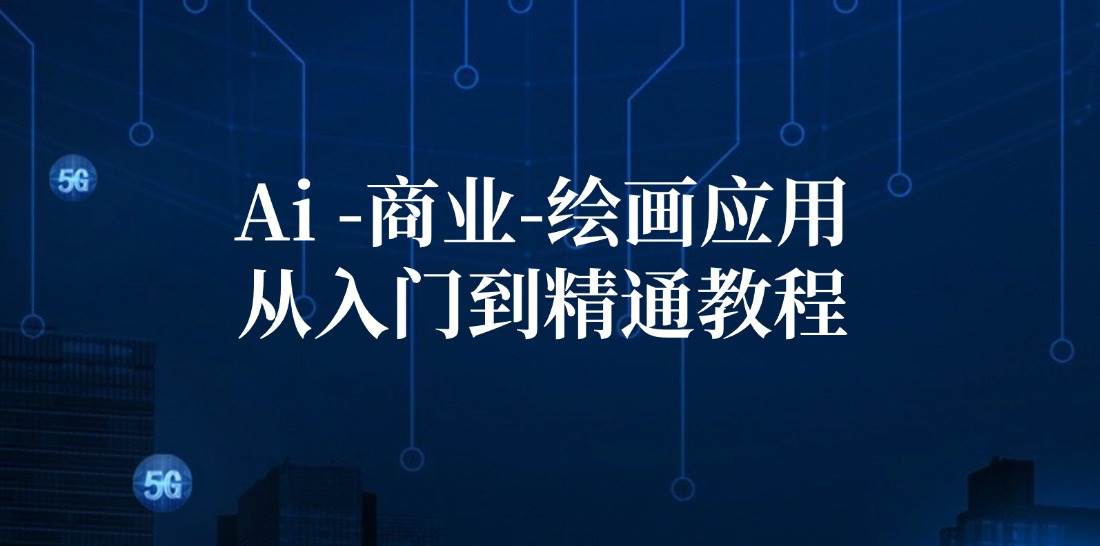 （12114期）Ai-商业 绘画-应用从入门到精通教程：Ai绘画/设计/摄影/电商/建筑汇创网-网创项目_汇创网_中创网_福缘网_冒泡网_资源整合平台汇创网