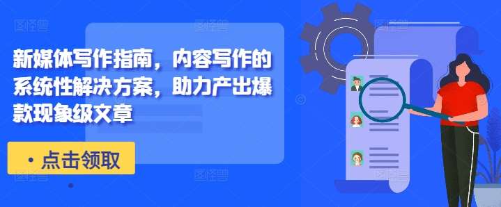 新媒体写作指南，内容写作的系统性解决方案，助力产出爆款现象级文章汇创网-网创项目_汇创网_中创网_福缘网_冒泡网_资源整合平台汇创网