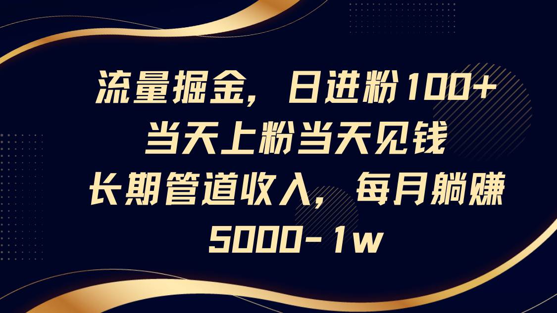 流量掘金，日进粉100+,当天上粉当天见钱，长期管道收入，每月躺赚5000-1w汇创网-网创项目_汇创网_中创网_福缘网_冒泡网_资源整合平台汇创网