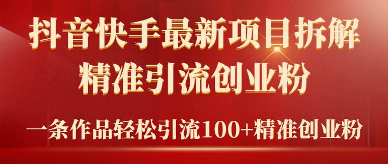 （9447期）2024年抖音快手最新项目拆解视频引流创业粉，一天轻松引流精准创业粉100+汇创网-网创项目_汇创网_中创网_福缘网_冒泡网_资源整合平台汇创网