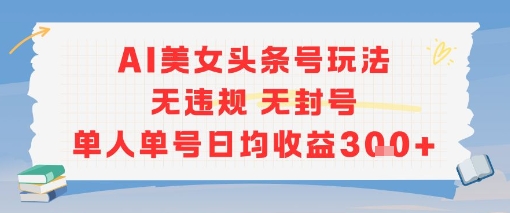 AI美女头条号玩法无违规无封号单人单号日均收益3张汇创网-网创项目_汇创网_中创网_福缘网_冒泡网_资源整合平台汇创网