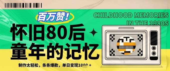百万赞！利用复刻80年代童年回忆杀，条条爆款，单日变现几张汇创网-网创项目_汇创网_中创网_福缘网_冒泡网_资源整合平台汇创网