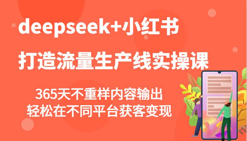 deepseek+小红书打造流量生产线实操课，365天不重样内容输出，轻松在不同平台获客变现汇创网-网创项目_汇创网_中创网_福缘网_冒泡网_资源整合平台汇创网