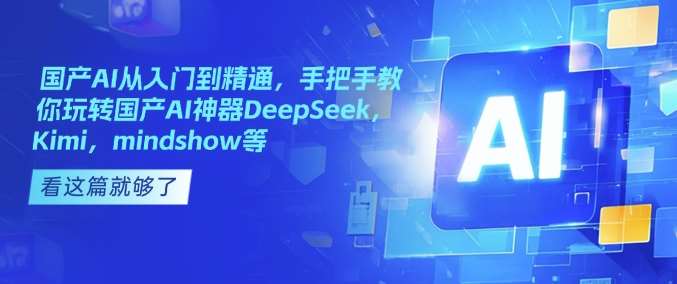国产AI从入门到精通，手把手教你玩转国产AI神器DeepSeek，Kimi，mindshow等汇创网-网创项目_汇创网_中创网_福缘网_冒泡网_资源整合平台汇创网