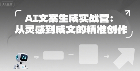 AI文案生成实战营：从灵感到成文的精准创作汇创网-网创项目_汇创网_中创网_福缘网_冒泡网_资源整合平台汇创网
