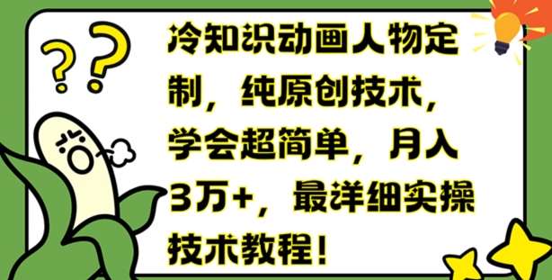 冷知识动画人物定制，纯原创技术，学会超简单，月入3万+，最详细实操技术教程【揭秘】汇创网-网创项目_汇创网_中创网_福缘网_冒泡网_网创项目平台汇创网
